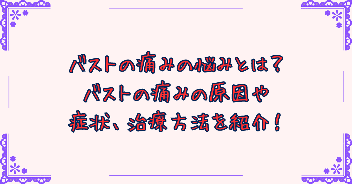 バストの痛みの悩みとは？バストの痛みの原因や症状、治療方法を紹介！