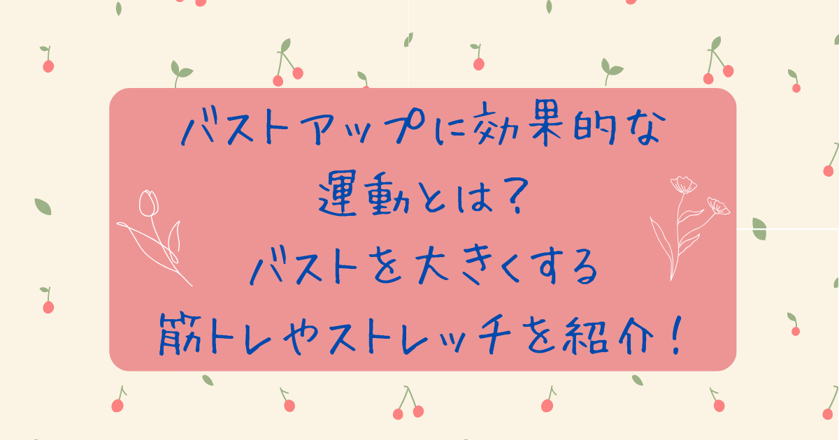 バストアップに効果的な運動とは？バストを大きくする筋トレやストレッチを紹介！